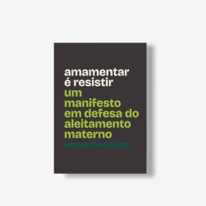 Amamentar é resistir - Um manifesto em defesa do aleitamento materno